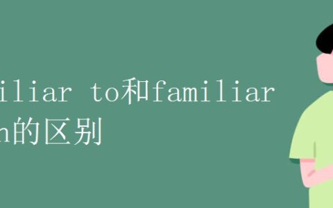 familiar to和familiar with的区别