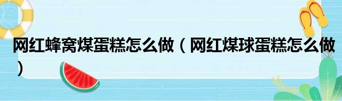 网红蜂窝煤蛋糕怎么做（网红煤球蛋糕怎么做）