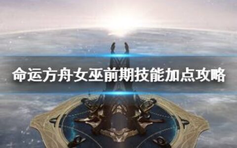 《命运方舟》女巫前期技能加点攻略   女巫前期怎么加点？