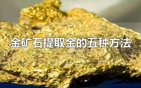 金矿石提取金的五种方法