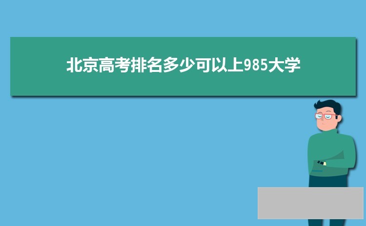 2023年北京高考排名多少可以上985大学 最低分数线是多少分