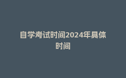 自学考试时间2024年具体时间