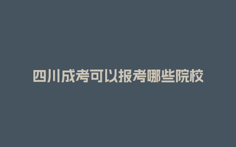 四川成考可以报考哪些院校