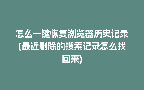 怎么一键恢复浏览器历史记录(最近删除的搜索记录怎么找回来)