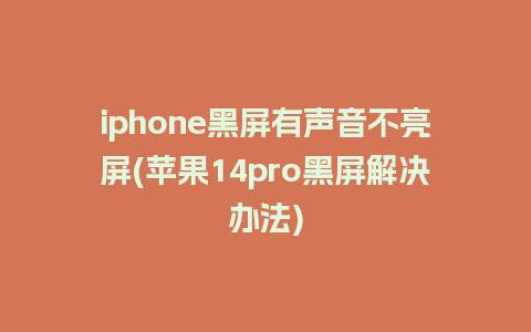 iphone黑屏有声音不亮屏(苹果14pro黑屏解决办法)