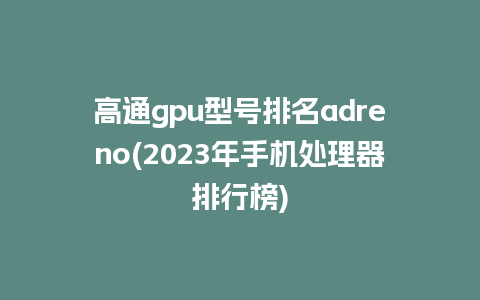 高通gpu型号排名adreno(2023年手机处理器排行榜)